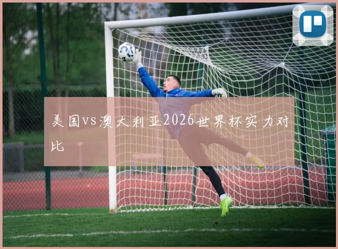 美国vs澳大利亚2026世界杯实力对比