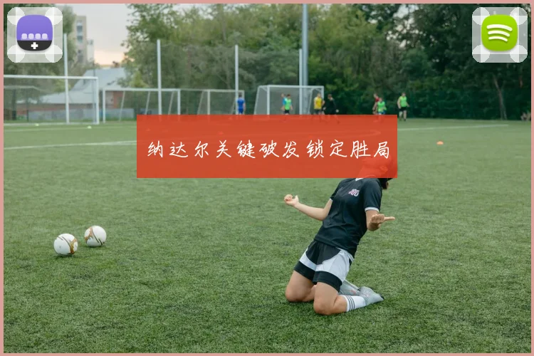 纳达尔关键破发锁定胜局