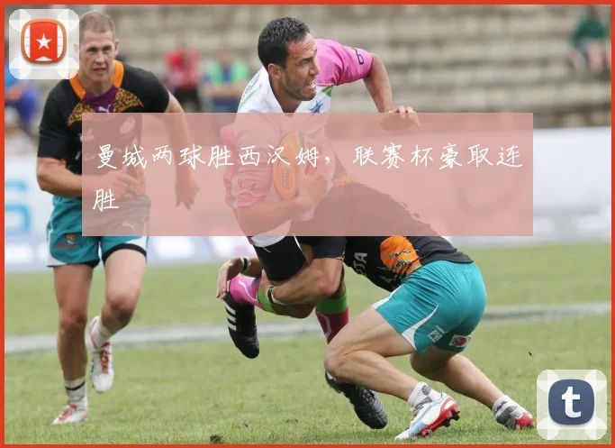 曼城两球胜西汉姆,联赛杯豪取连胜