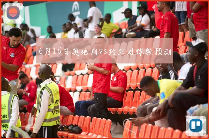 6月16日奥地利vs约旦进球数预测