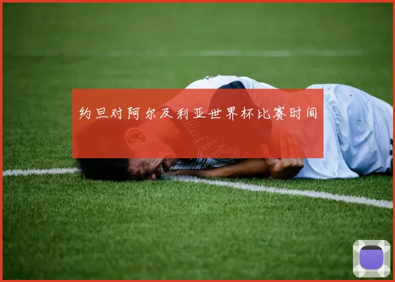 约旦对阿尔及利亚世界杯比赛时间