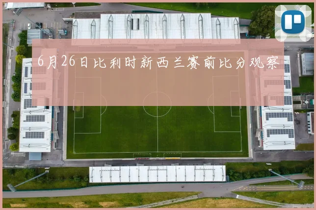 6月26日比利时新西兰赛前比分观察