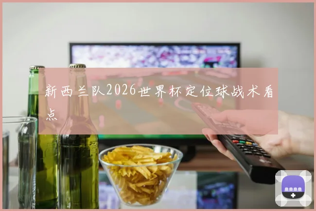 新西兰队2026世界杯定位球战术看点