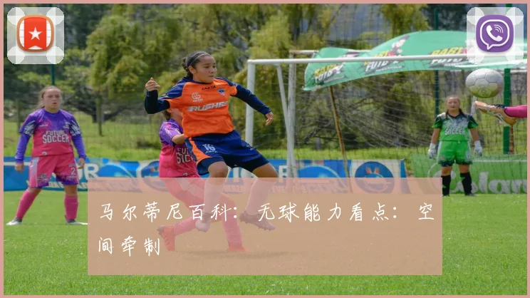 马尔蒂尼百科：无球能力看点：空间牵制
