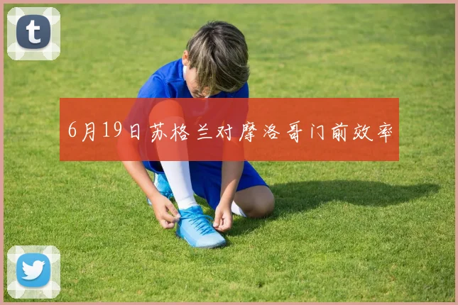 6月19日苏格兰对摩洛哥门前效率