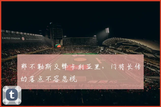 那不勒斯交锋卡利亚里，门将长传的落点不容忽视