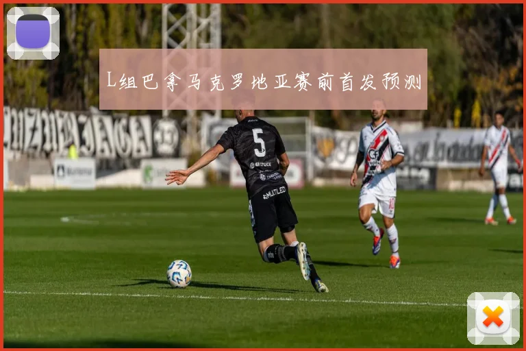L组巴拿马克罗地亚赛前首发预测