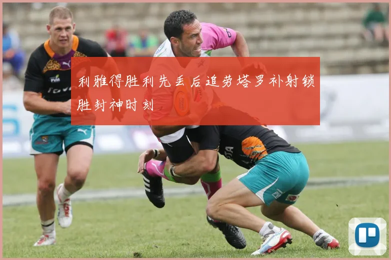 利雅得胜利先丢后追劳塔罗补射锁胜封神时刻